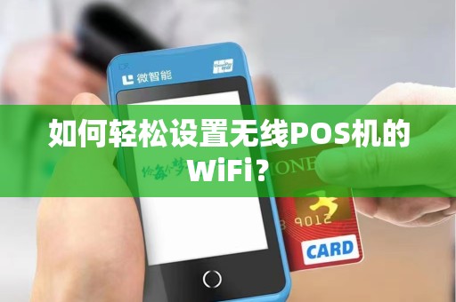 如何轻松设置无线POS机的WiFi?