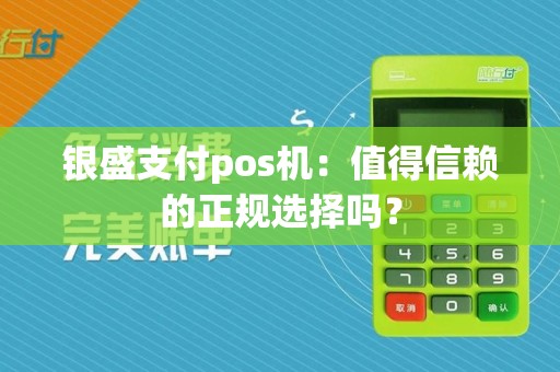 银盛支付pos机：值得信赖的正规选择吗？