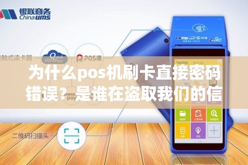 为什么pos机刷卡直接密码错误？是谁在盗取我们的信息？