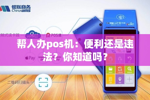 帮人办pos机:便利还是违法?你知道吗?
