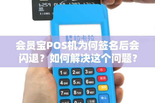 会员宝POS机为何签名后会闪退?如何解决这个问题?