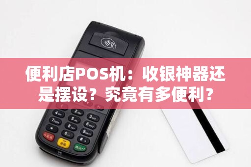 便利店POS机：收银神器还是摆设？究竟有多便利？
