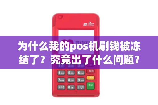 为什么我的pos机刷钱被冻结了？究竟出了什么问题？