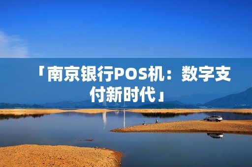 「南京银行POS机:数字支付新时代」