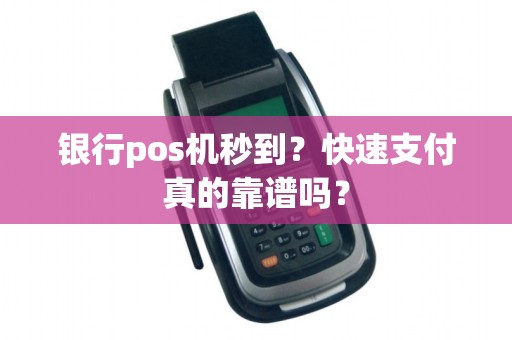 银行pos机秒到?快速支付真的靠谱吗?